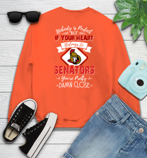 NHL Hockey Ottawa Senators Nobody Is Perfect But If Your Heart Belongs To Senators You're Pretty Damn Close Shirt Sweatshirt 3