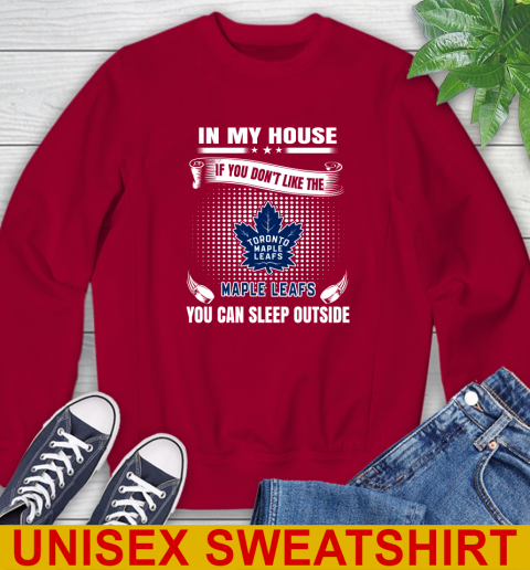 Toronto Maple Leafs NHL Hockey In My House If You Don't Like The Maple Leafs You Can Sleep Outside Shirt Sweatshirt 9