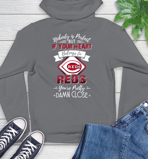 MLB Baseball Cincinnati Reds Nobody Is Perfect But If Your Heart Belongs To Reds You're Pretty Damn Close Shirt Hoodie 7