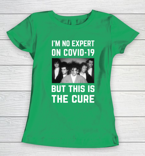 The Cure Tshirt Im No Expert On Covid 19 But This Is The Cure Women's T-Shirt 5