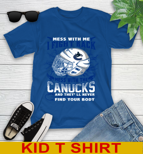Vancouver Canucks Mess With Me I Fight Back Mess With My Team And They'll Never Find Your Body Shirt Youth T-Shirt 10