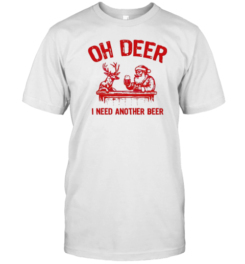 Oh deer I need another beer Santa and reindeer Christmas T-Shirt