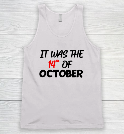 It Was The 14th Of October Had That Tank Top