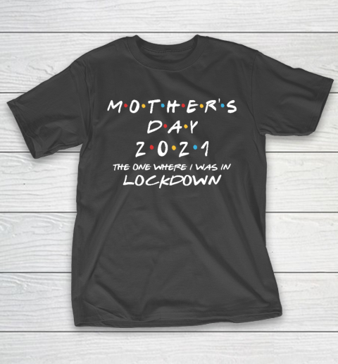 Mothe's Day 2021  The One Where I Was In Lockdown 2021  Funny Mothe's Day T-Shirt