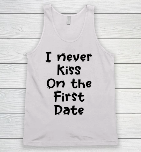 Funny White Lie Quotes I never Kiss On The First Date Tank Top