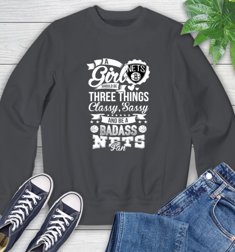 Brooklyn Nets NBA A Girl Should Be Three Things Classy Sassy And A Be Badass Fan Sweatshirt 6
