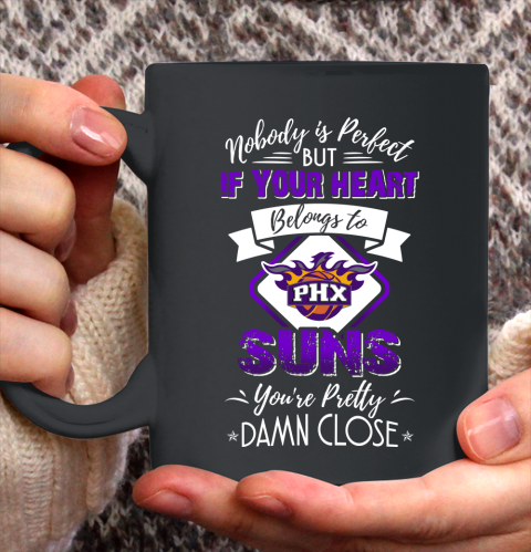 NBA Basketball Phoenix Suns Nobody Is Perfect But If Your Heart Belongs To Suns You're Pretty Damn Close Shirt Ceramic Mug 15oz