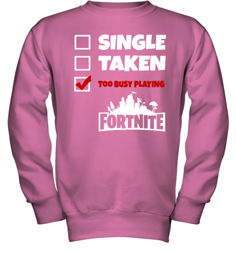 pp0x single taken too busy playing fortnite battle royale shirts youth sweatshirt 47 front safety pink