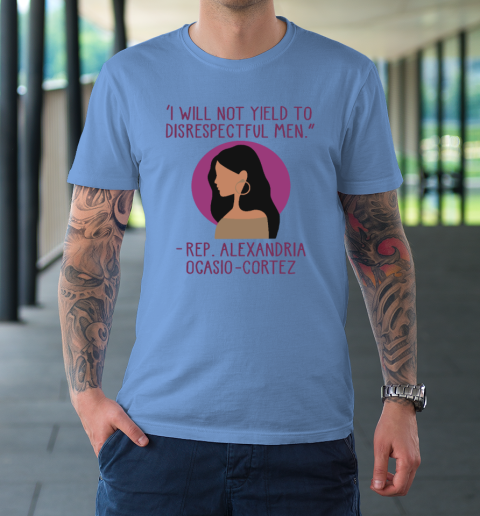 I Will Not Yield To Disrespectful Men Rep Alexandria Ocasio Cortez T-Shirt 7