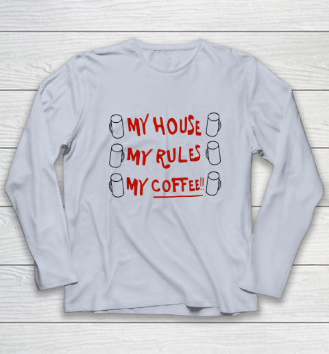My House My Rules My Coffee Long Sleeve T-Shirt 4