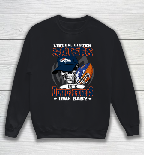 Listen Haters It is BRONCOS Time Baby NFL Sweatshirt