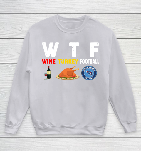 Tennessee Titans Giving Day WTF Wine Turkey Football NFL Youth Sweatshirt 3