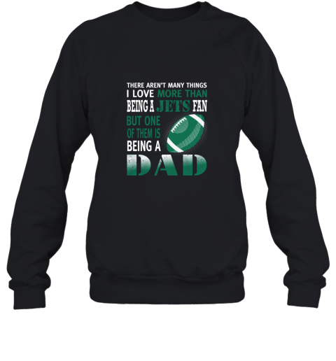 I Love More Than Being A Jets Fan Being A Dad Football Sweatshirt