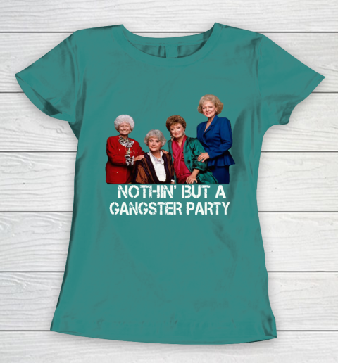 Golden Girls Shirt Bff Tee Best Friends  Nothin' But A Gangter Party Women's T-Shirt 10