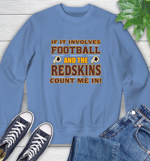 NFL If It Involves Football And The Washington Redskins Count Me In Sports Sweatshirt 11