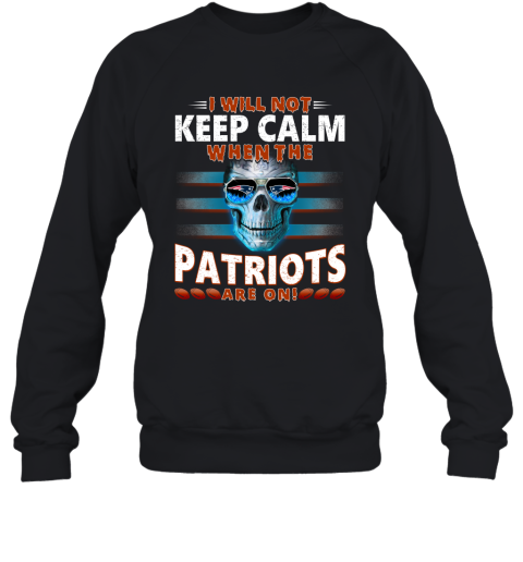 NFL I Will Not Keep Calm When The New England Patriots Are On Skull Football Sports 0JtqTrZHqqD sweatshirt 35 95 151514 front black