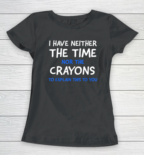 I Don't Have The Time Or The Crayons Funny Sarcasm Quote Women's T-Shirt