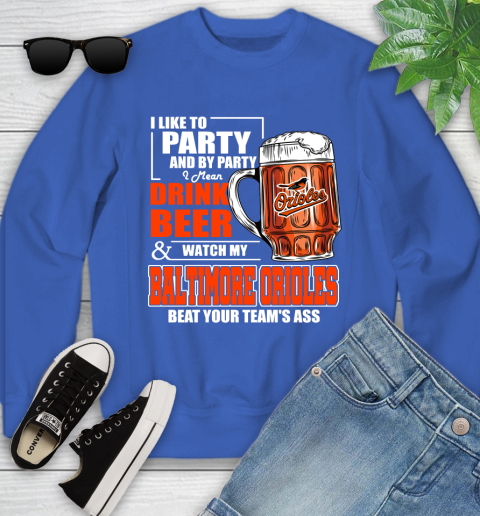 MLB I Like To Party And By Party I Mean Drink Beer And Watch My Baltimore Orioles Beat Your Team's Ass Baseball Youth Sweatshirt 7