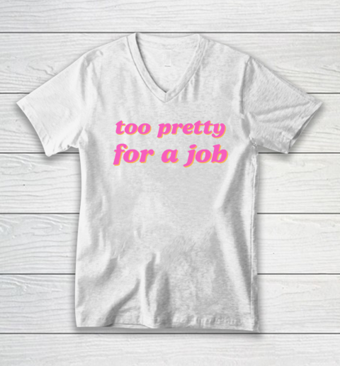 Too Pretty For A Job V-Neck T-Shirt