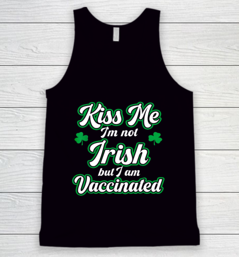 Kiss Me I m Not Irish But I Am Vaccinated St Patrick Day Tank Top