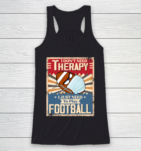 I Dont Need Therapy I Just Need To Play FOOTBALL Racerback Tank