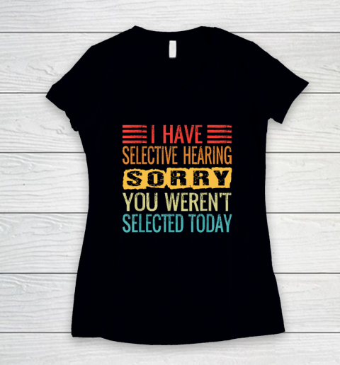 I Have Selective Hearing, You Weren't Selected Today Funny Women's V-Neck T-Shirt
