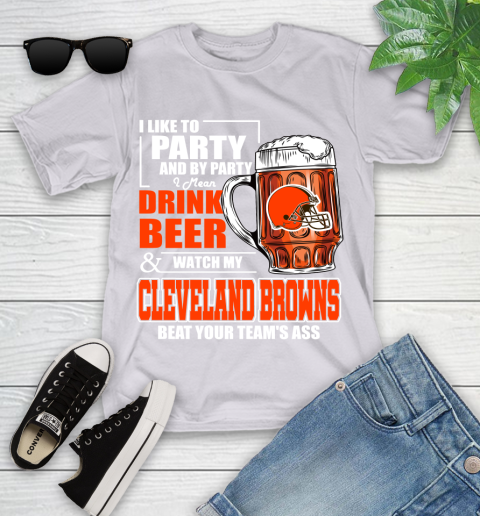 NFL I Like To Party And By Party I Mean Drink Beer and Watch My Cleveland Browns Beat Your Team's Ass Football Youth T-Shirt 4