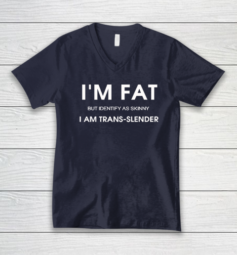I'm Fat But Identify As Skinny I Am Trans Slender V-Neck T-Shirt 2