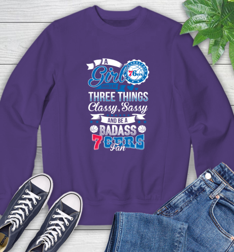Philadelphia 76ers NBA A Girl Should Be Three Things Classy Sassy And A Be Badass Fan Sweatshirt 4