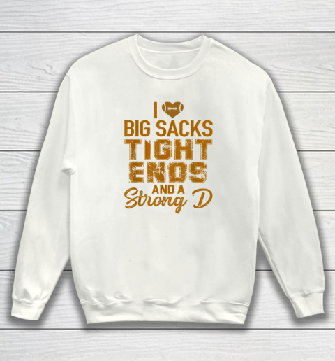I Love Big Sacks Tight Ends and A Strong D Funny Football Sweatshirt