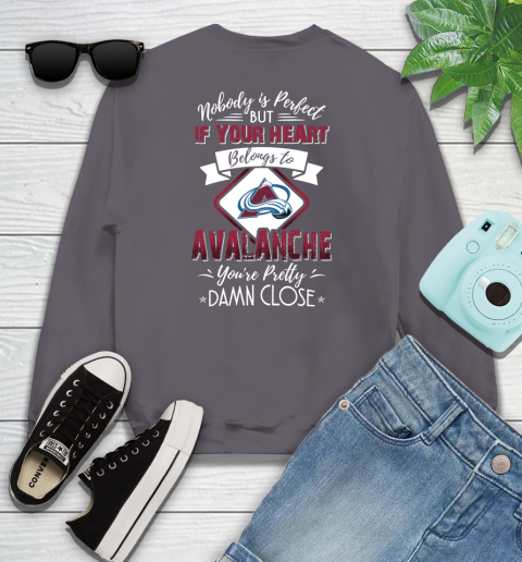 NHL Hockey Colorado Avalanche Nobody Is Perfect But If Your Heart Belongs To Avalanche You're Pretty Damn Close Shirt Youth Sweatshirt 4