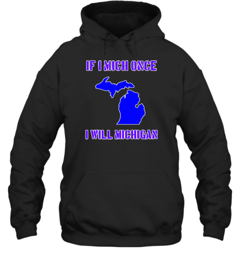 If I Mich Once I Will Michigan Hoodie