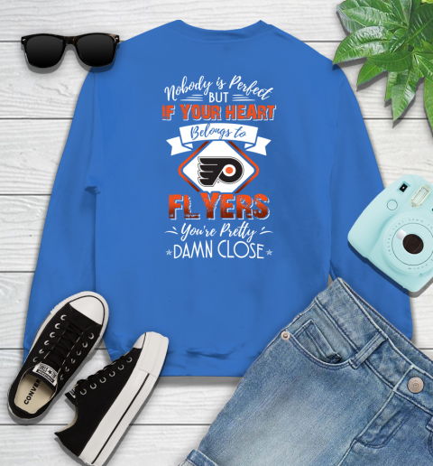 NHL Hockey Philadelphia Flyers Nobody Is Perfect But If Your Heart Belongs To Flyers You're Pretty Damn Close Shirt Sweatshirt 10