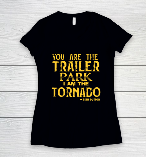 You Are The Trailer Park I Am The Tornado Women's V-Neck T-Shirt