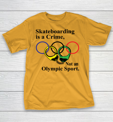 Skateboarding Is A Crime Not An Olympic Sport tshirt T-Shirt 2