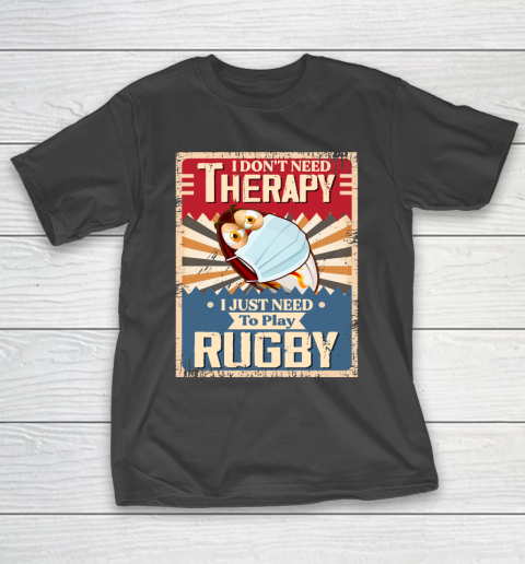 I Dont Need Therapy I Just Need To Play RUGBY T-Shirt