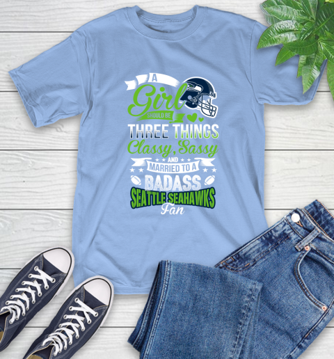 Seattle Seahawks NFL Football A Girl Should Be Three Things Classy Sassy And A Be Badass Fan T-Shirt 12