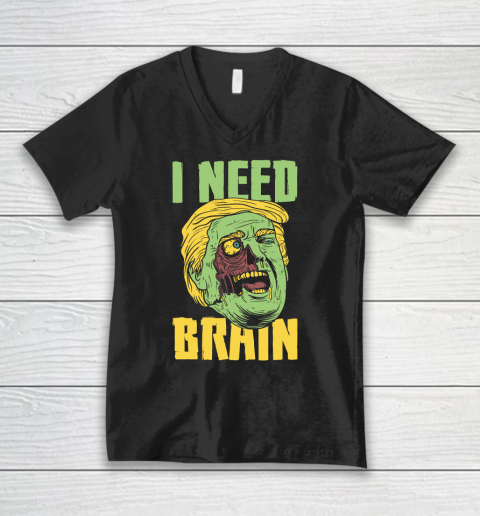 I Need Brain Zombie Anti Trump Halloween Joke V-Neck T-Shirt