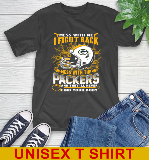 NFL Football Green Bay Packers Mess With Me I Fight Back Mess With My Team And They'll Never Find Your Body Shirt T-Shirt