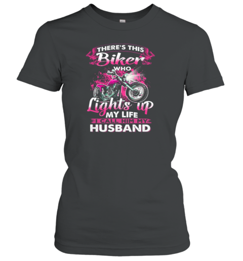 There's This Biker Who Lights Up My Life I Call Him My Husband Women's T-Shirt