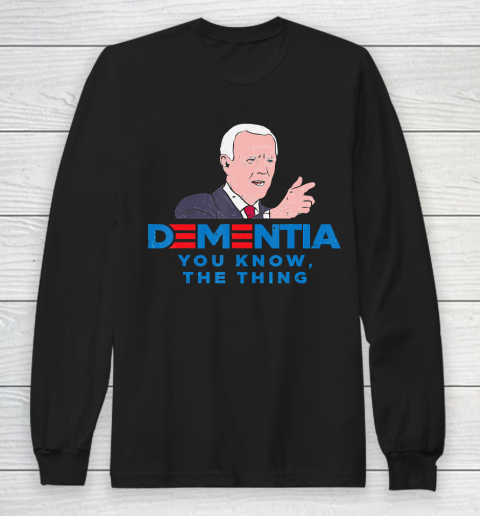 Anti Biden Dementia You Know Funny President Long Sleeve T-Shirt