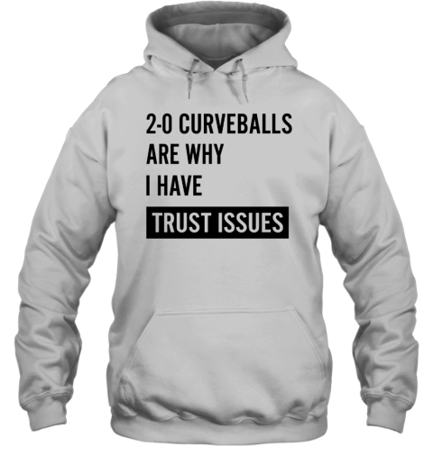 2-0 Curveballs Are Why I Have Trust Issues Hoodie