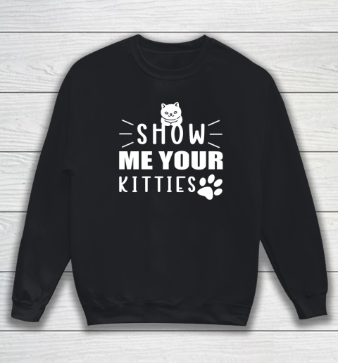 Kitten Show me your Kitties Cat Sweatshirt
