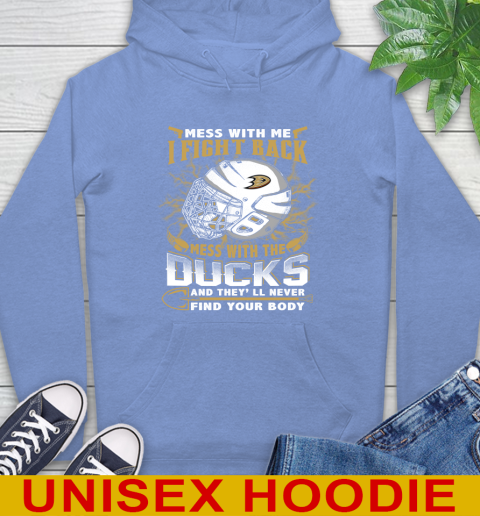 NHL Hockey Anaheim Ducks Mess With Me I Fight Back Mess With My Team And They'll Never Find Your Body Shirt Hoodie 11