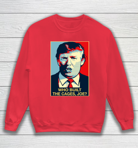 Trump Who Built The Cages Joe Sweatshirt 7