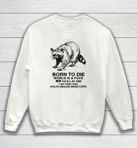 Born To Die World Is A Fuck Raccoon Sweatshirt