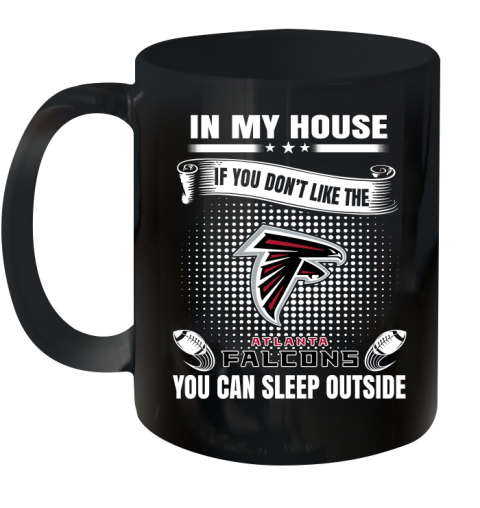 Atlanta Falcons NFL Football In My House If You Don't Like The Falcons You Can Sleep Outside Shirt Ceramic Mug 11oz