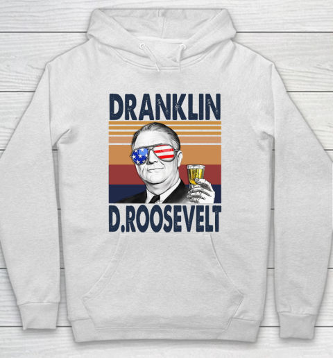 Dranklin D.Roosevelt Drink Independence Day The 4th Of July Shirt Hoodie