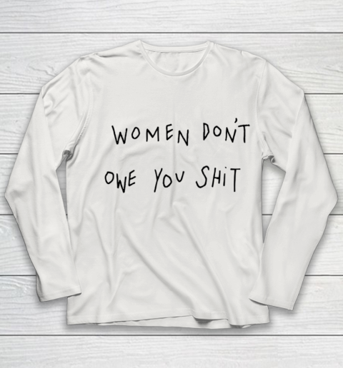 Women Don't Owe You Shit Shirt Feminist Womens Gift Youth Long Sleeve 8