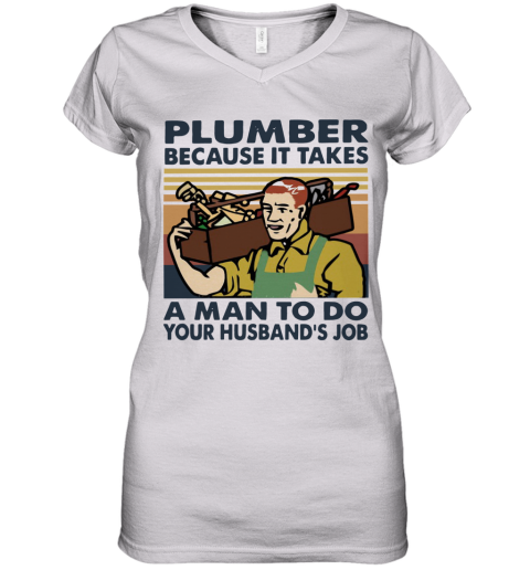 Plumber Because It Takes A Man To Do Your Husband'S Job Vintage Women's V-Neck T-Shirt